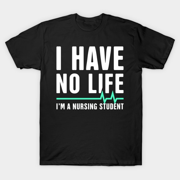 I have No Life | Funny Nursing Student Design T-Shirt by MeatMan